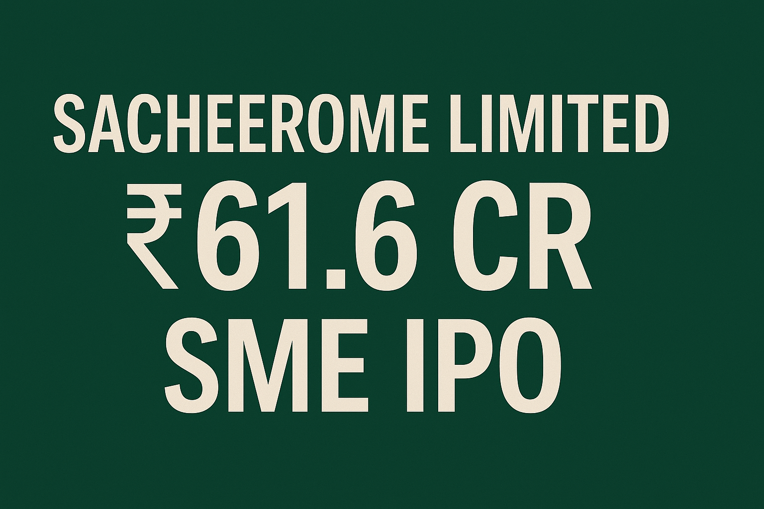 Sacheerome Limited IPO